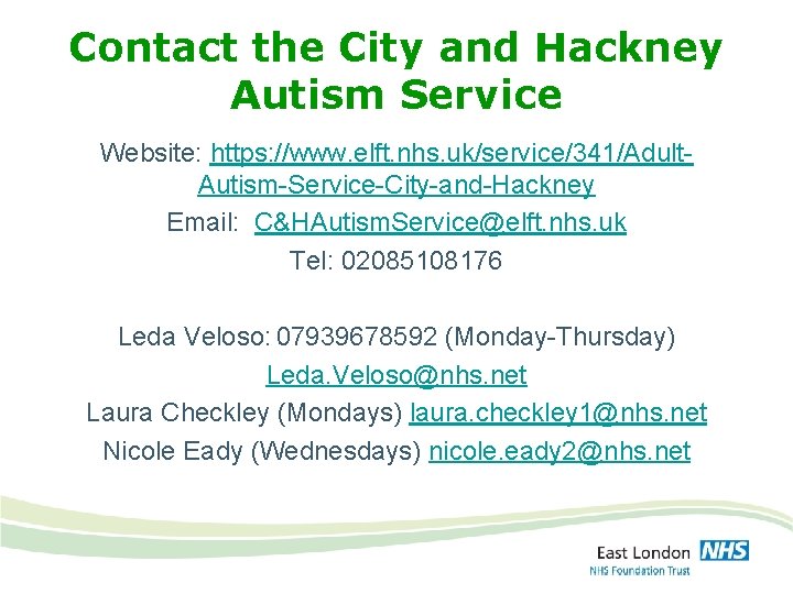 Contact the City and Hackney Autism Service Website: https: //www. elft. nhs. uk/service/341/Adult. Autism-Service-City-and-Hackney