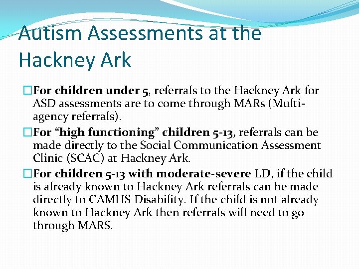 Autism Assessments at the Hackney Ark �For children under 5, referrals to the Hackney