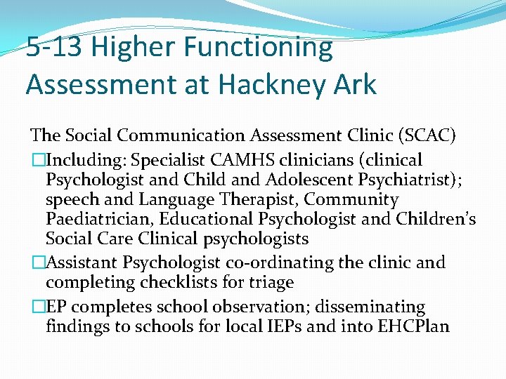 5 -13 Higher Functioning Assessment at Hackney Ark The Social Communication Assessment Clinic (SCAC)