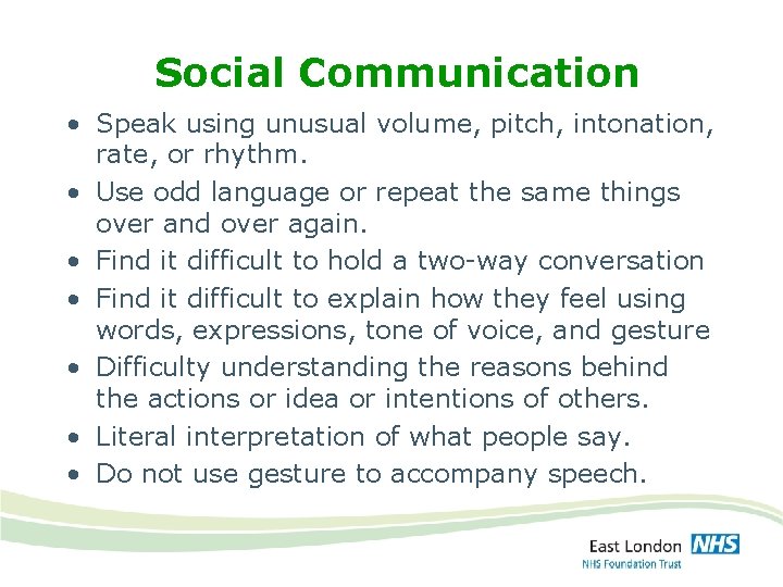 Social Communication • Speak using unusual volume, pitch, intonation, rate, or rhythm. • Use