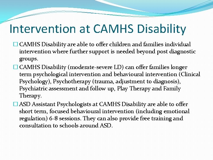 Intervention at CAMHS Disability � CAMHS Disability are able to offer children and families