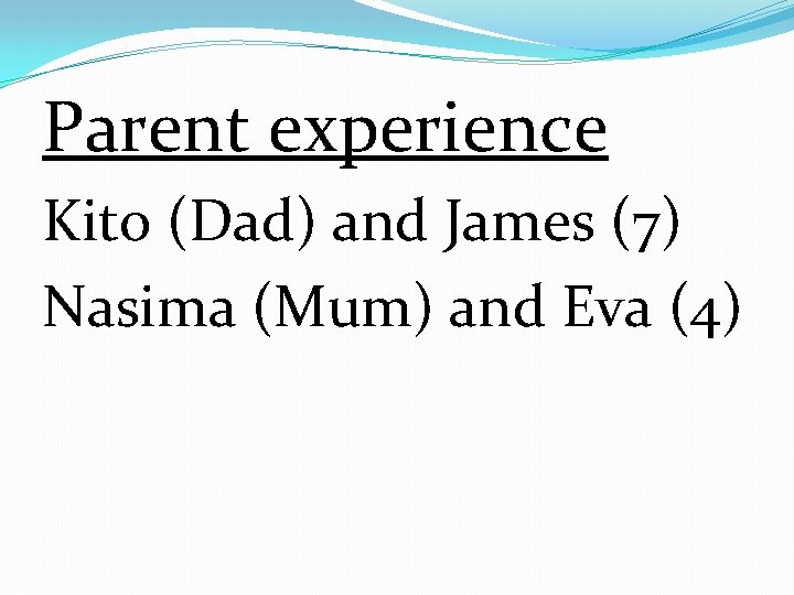 Parent experience Kito (Dad) and James (7) Nasima (Mum) and Eva (4) 