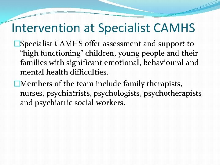 Intervention at Specialist CAMHS �Specialist CAMHS offer assessment and support to “high functioning” children,