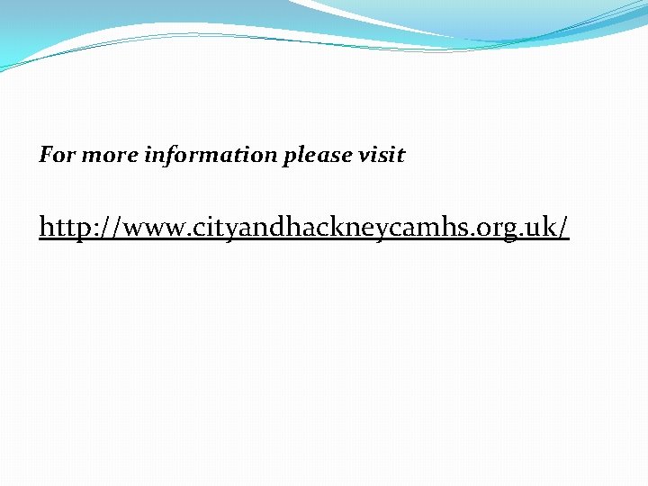 For more information please visit http: //www. cityandhackneycamhs. org. uk/ 