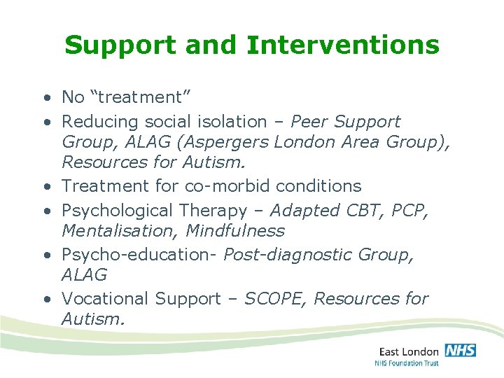 Support and Interventions • No “treatment” • Reducing social isolation – Peer Support Group,
