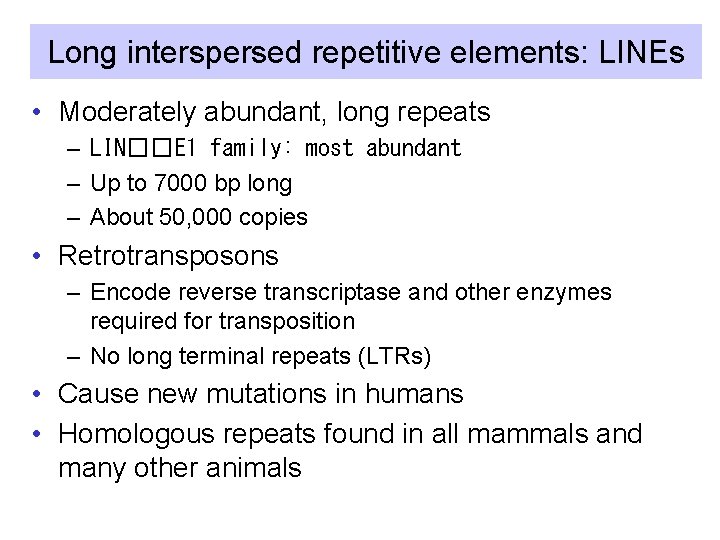 Long interspersed repetitive elements: LINEs • Moderately abundant, long repeats – LIN��E 1 family: