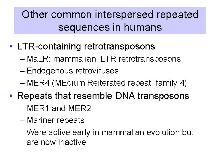 Other common interspersed repeated sequences in humans • LTR-containing retrotransposons – Ma. LR: mammalian,