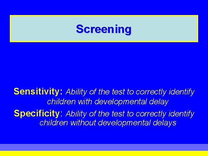 Screening Sensitivity: Ability of the test to correctly identify children with developmental delay Specificity: