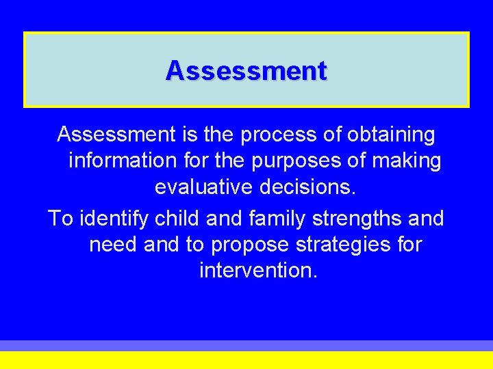 Assessment is the process of obtaining information for the purposes of making evaluative decisions.