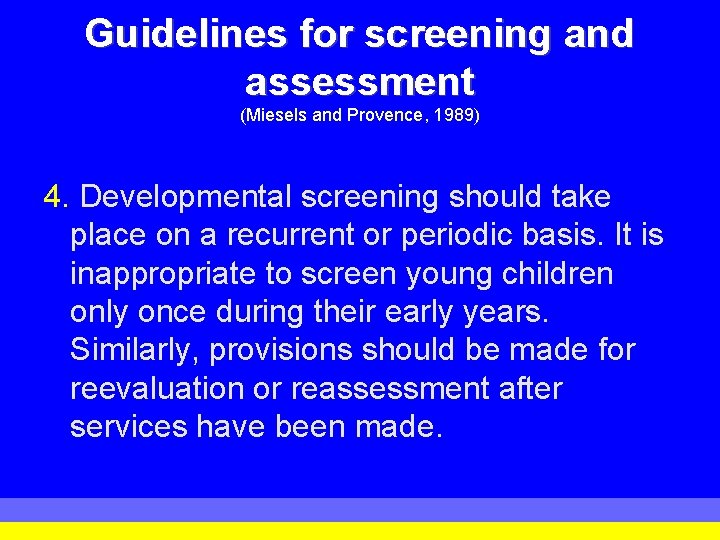 Guidelines for screening and assessment (Miesels and Provence, 1989) 4. Developmental screening should take