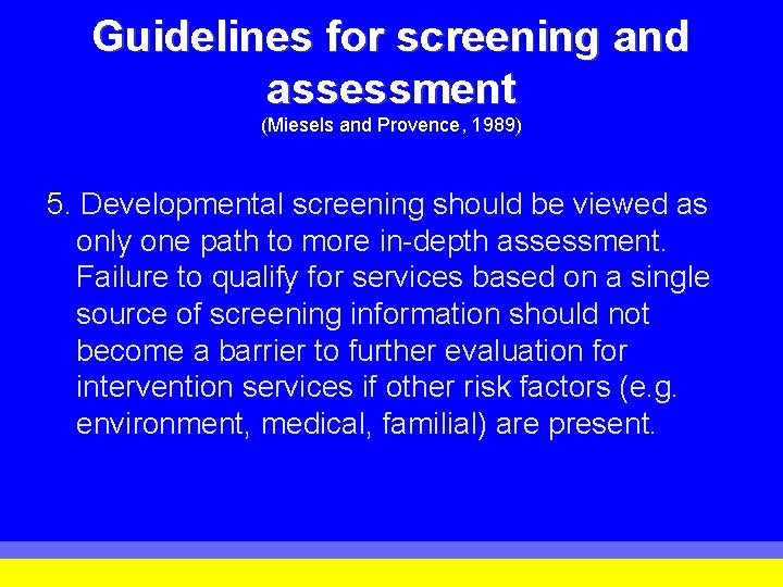 Guidelines for screening and assessment (Miesels and Provence, 1989) 5. Developmental screening should be