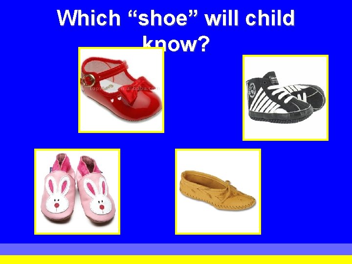 Which “shoe” will child know? Which “shoe” will child know?