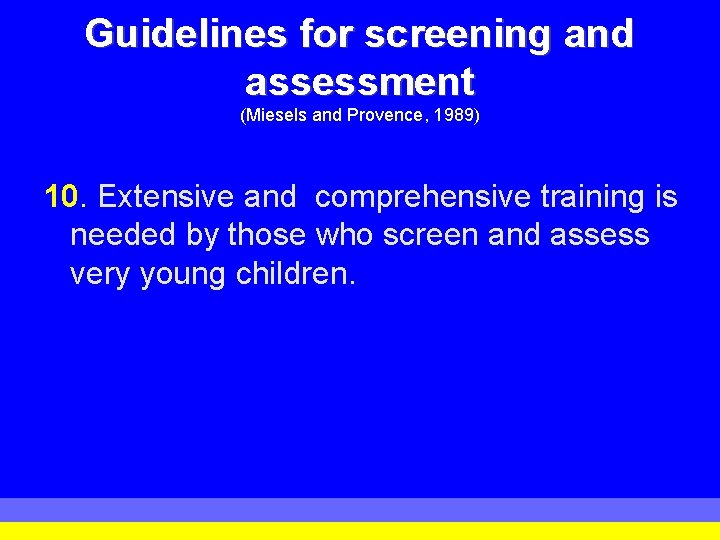 Guidelines for screening and assessment (Miesels and Provence, 1989) 10. Extensive and comprehensive training Guidelines for screening and assessment (Miesels and Provence, 1989) 10. Extensive and comprehensive training