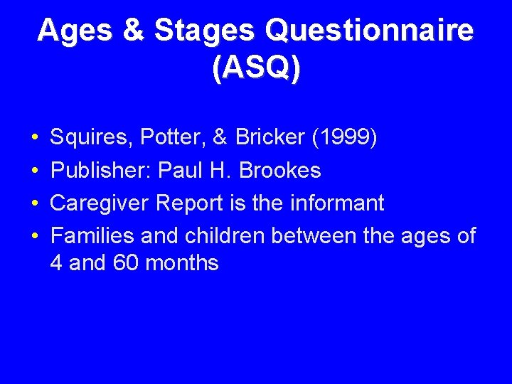 Ages & Stages Questionnaire (ASQ) • • Squires, Potter, & Bricker (1999) Publisher: Paul