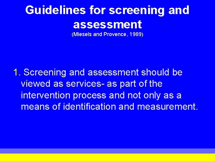 Guidelines for screening and assessment (Miesels and Provence, 1989) 1. Screening and assessment should