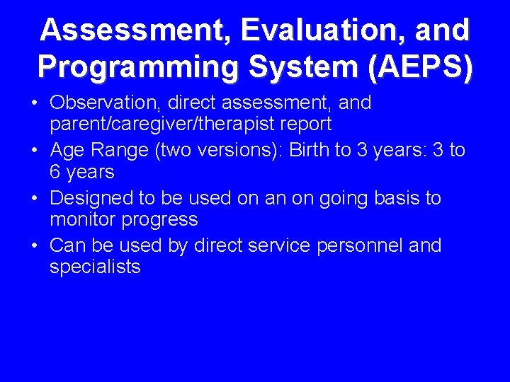 Assessment, Evaluation, and Programming System (AEPS) • Observation, direct assessment, and parent/caregiver/therapist report •