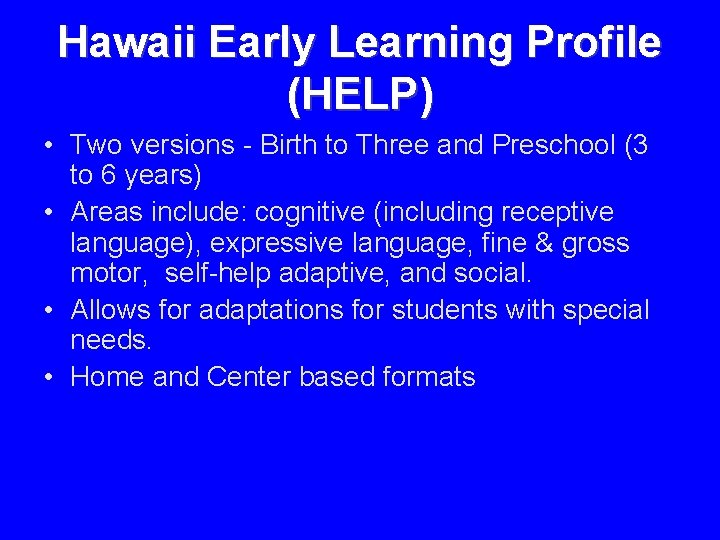 Hawaii Early Learning Profile (HELP) • Two versions - Birth to Three and Preschool