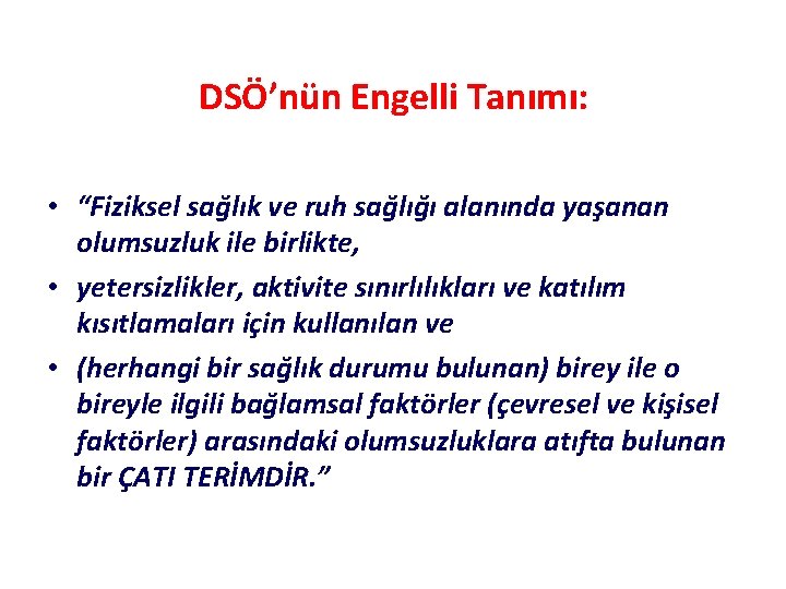 DSÖ’nün Engelli Tanımı: • “Fiziksel sağlık ve ruh sağlığı alanında yaşanan olumsuzluk ile birlikte,