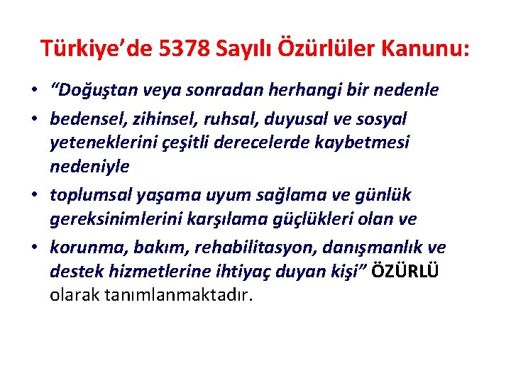 Türkiye’de 5378 Sayılı Özürlüler Kanunu: • “Doğuştan veya sonradan herhangi bir nedenle • bedensel,