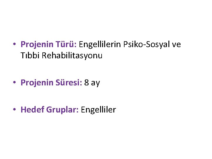  • Projenin Türü: Engellilerin Psiko-Sosyal ve Tıbbi Rehabilitasyonu • Projenin Süresi: 8 ay