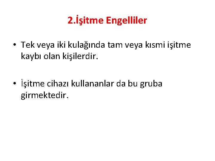 2. İşitme Engelliler • Tek veya iki kulağında tam veya kısmi işitme kaybı olan