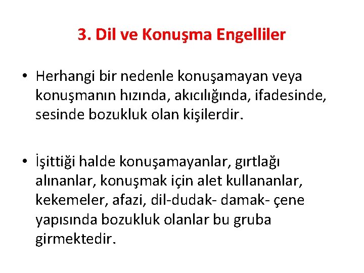 3. Dil ve Konuşma Engelliler • Herhangi bir nedenle konuşamayan veya konuşmanın hızında, akıcılığında,