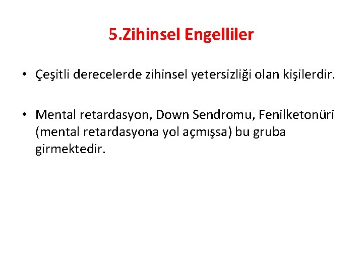 5. Zihinsel Engelliler • Çeşitli derecelerde zihinsel yetersizliği olan kişilerdir. • Mental retardasyon, Down