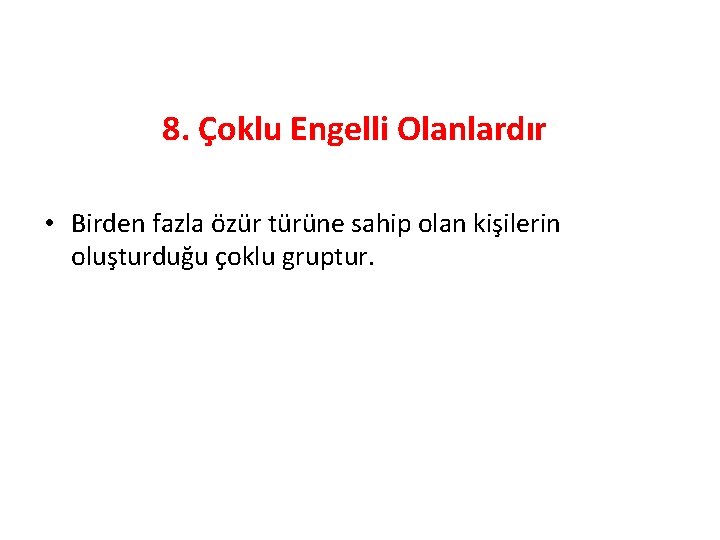 8. Çoklu Engelli Olanlardır • Birden fazla özür türüne sahip olan kişilerin oluşturduğu çoklu