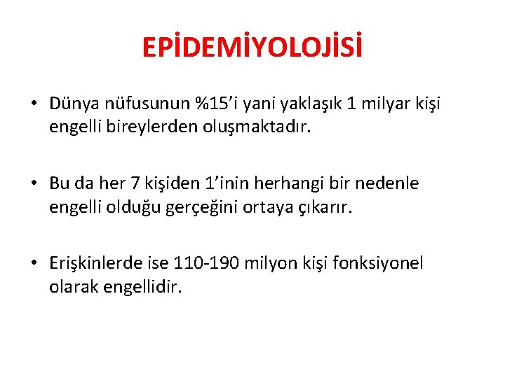 EPİDEMİYOLOJİSİ • Dünya nüfusunun %15’i yani yaklaşık 1 milyar kişi engelli bireylerden oluşmaktadır. •