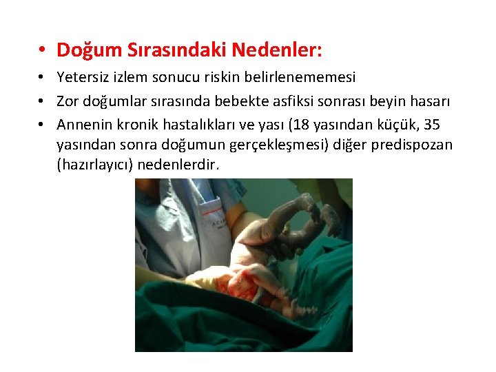  • Doğum Sırasındaki Nedenler: • Yetersiz izlem sonucu riskin belirlenememesi • Zor doğumlar