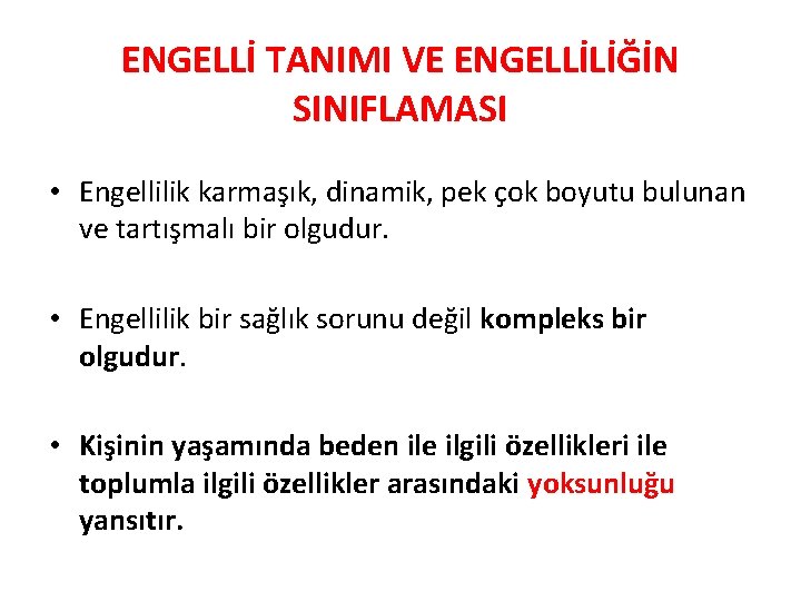 ENGELLİ TANIMI VE ENGELLİLİĞİN SINIFLAMASI • Engellilik karmaşık, dinamik, pek çok boyutu bulunan ve
