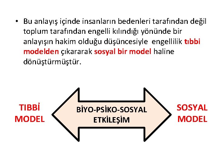  • Bu anlayış içinde insanların bedenleri tarafından değil toplum tarafından engelli kılındığı yönünde