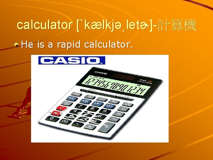 calculator [ˋkælkjə͵letɚ]-計算機 He is a rapid calculator. 