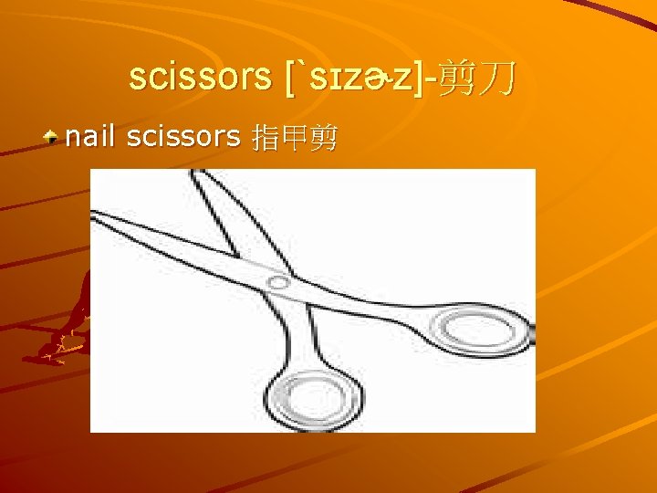 scissors [ˋsɪzɚz]-剪刀 nail scissors 指甲剪 