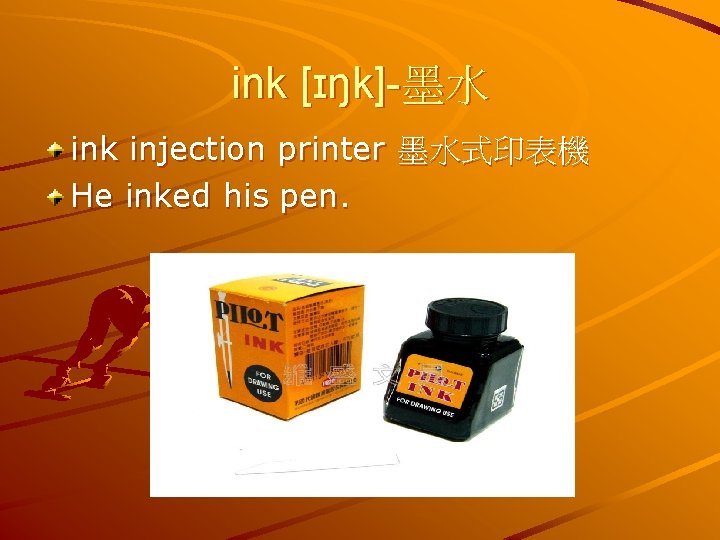 ink [ɪŋk]-墨水 ink injection printer 墨水式印表機 He inked his pen. 