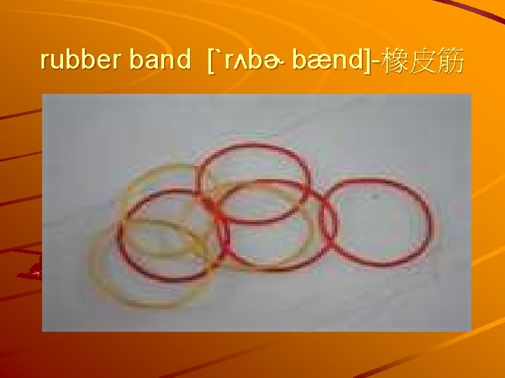 rubber band [ˋrʌbɚ bænd]-橡皮筋 