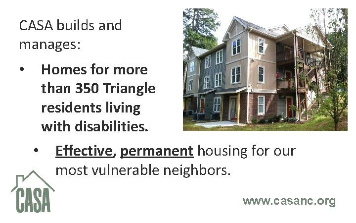 CASA builds and manages: Homes for more than 350 Triangle residents living with disabilities.