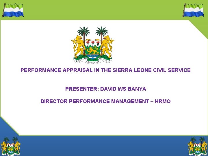 PERFORMANCE APPRAISAL IN THE SIERRA LEONE CIVIL SERVICE PRESENTER: DAVID WS BANYA DIRECTOR PERFORMANCE