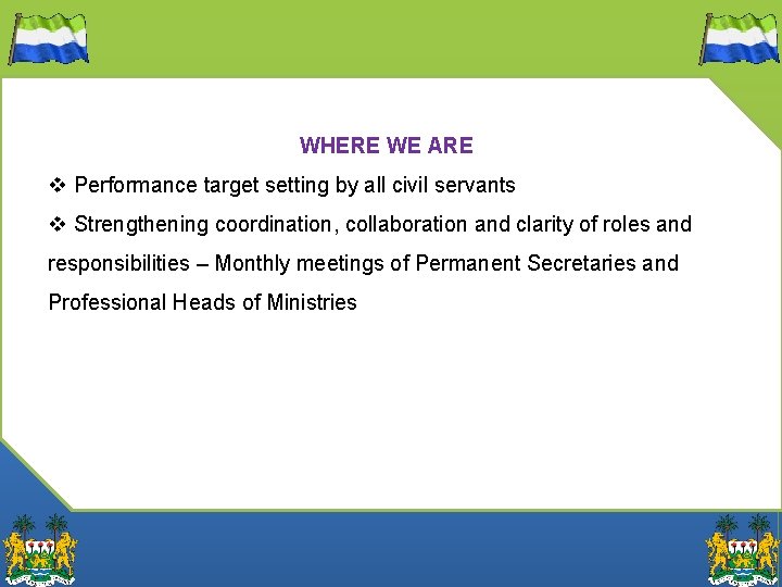 WHERE WE ARE v Performance target setting by all civil servants v Strengthening coordination,