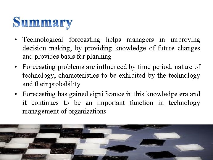  • Technological forecasting helps managers in improving decision making, by providing knowledge of