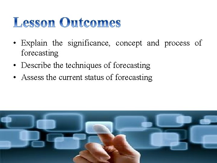  • Explain the significance, concept and process of forecasting • Describe the techniques