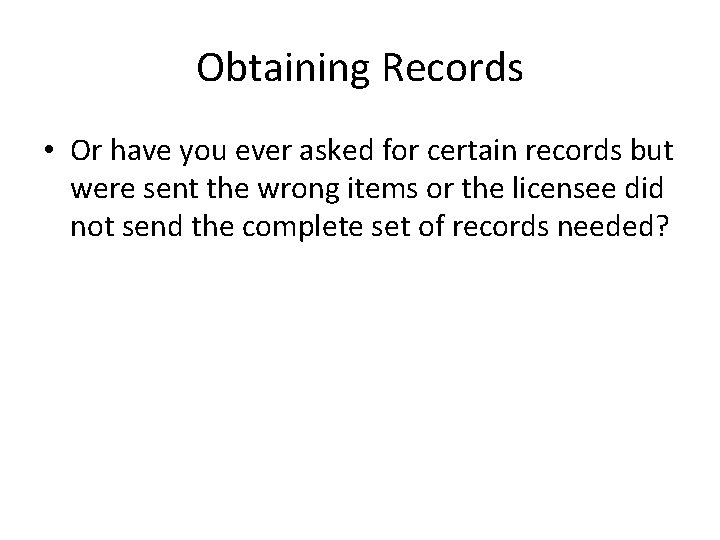 Obtaining Records • Or have you ever asked for certain records but were sent