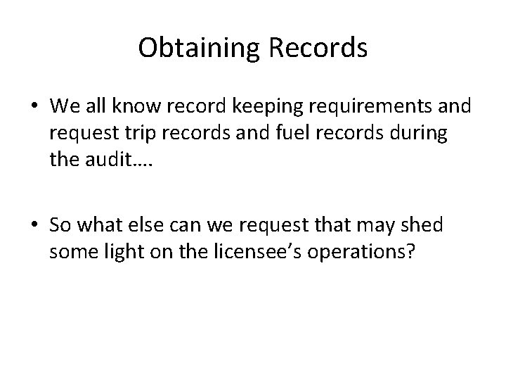 Obtaining Records • We all know record keeping requirements and request trip records and