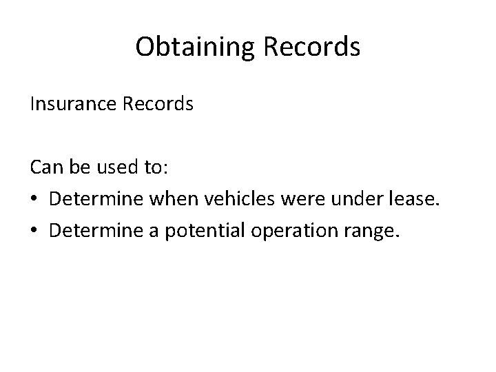Obtaining Records Insurance Records Can be used to: • Determine when vehicles were under