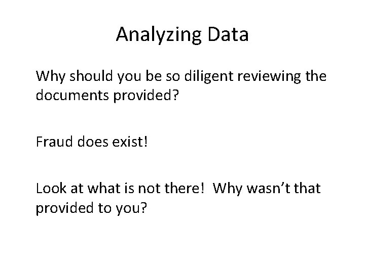 Analyzing Data Why should you be so diligent reviewing the documents provided? Fraud does