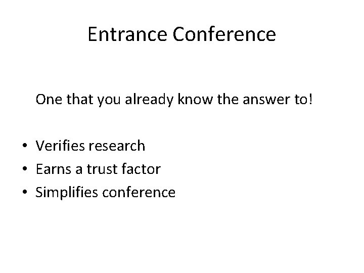 Entrance Conference One that you already know the answer to! • Verifies research •