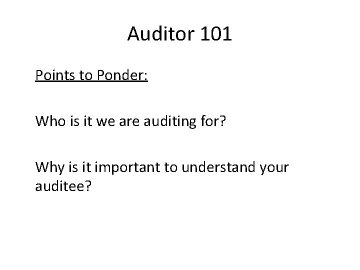 Auditor 101 Points to Ponder: Who is it we are auditing for? Why is