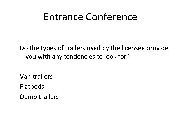 Entrance Conference Do the types of trailers used by the licensee provide you with