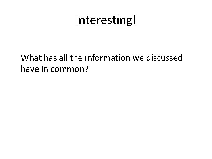 Interesting! What has all the information we discussed have in common? 