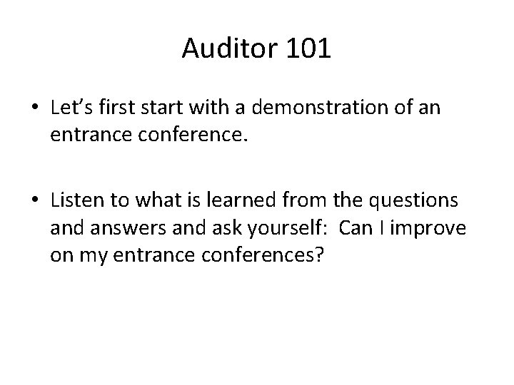 Auditor 101 • Let’s first start with a demonstration of an entrance conference. •